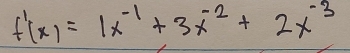 f'(x)=1x^(-1)+3x^(-2)+2x^(-3)