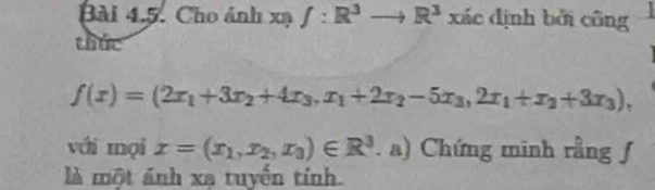 Cho ảnh xạ f:R^3to R^3 x ác định bởi công 
thức
f(x)=(2x_1+3x_2+4x_3, x_1+2x_2-5x_3, 2x_1+x_2+3x_3), 
với mại x=(x_1, x_2, x_3)∈ R^3.B ) Chứng minh rằng f 
là một ảnh xạ tuyển tính.