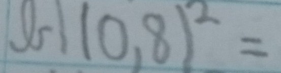 Or (0,8)^2=