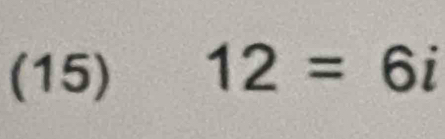 (15) 12=6i