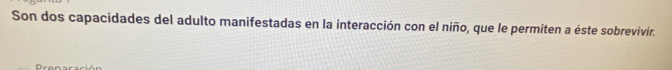 Son dos capacidades del adulto manifestadas en la interacción con el niño, que le permiten a éste sobrevivir.