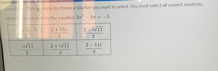 Directiols: Click on a box to choose a solution you want to select. You must select all correct solutions.
Identify the solutions to the equation 3x^2-4x=-5