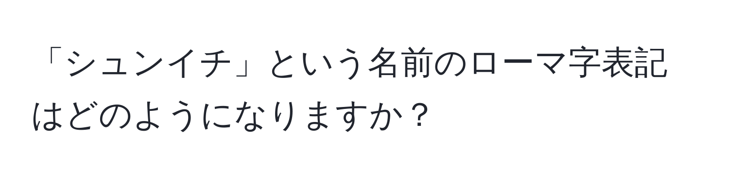 「シュンイチ」という名前のローマ字表記はどのようになりますか？