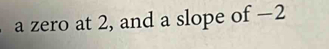 a zero at 2, and a slope of −2