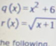 q(x)=x^2+6
r(x)=sqrt(x+1)
he followina.