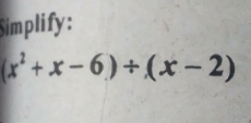 Simplify :
(x^2+x-6)/ (x-2)