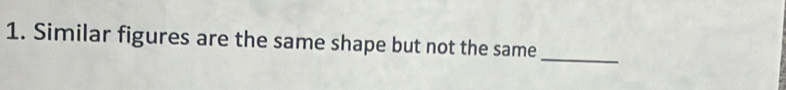 Similar figures are the same shape but not the same_