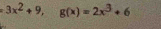 =3x^2+9, g(x)=2x^3+6