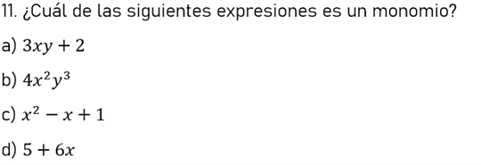 ¿Cuál de las siguientes expresiones es un monomio?
a) 3xy+2
b) 4x^2y^3
c) x^2-x+1
d) 5+6x