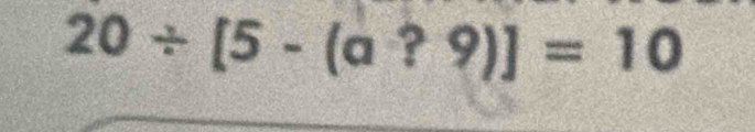 20/ [5-(a?9)]=10