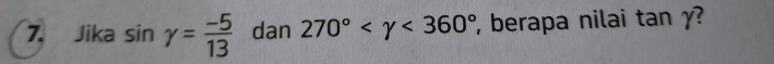 Jika sin gamma = (-5)/13  dan 270° <360° berapa nilai . tan gamma l