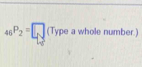 _46P_2=□ (Typea whole number.)