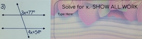 Solve for x. SHOW ALL WORK
Type Here: