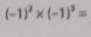 (-1)^2* (-1)^3=