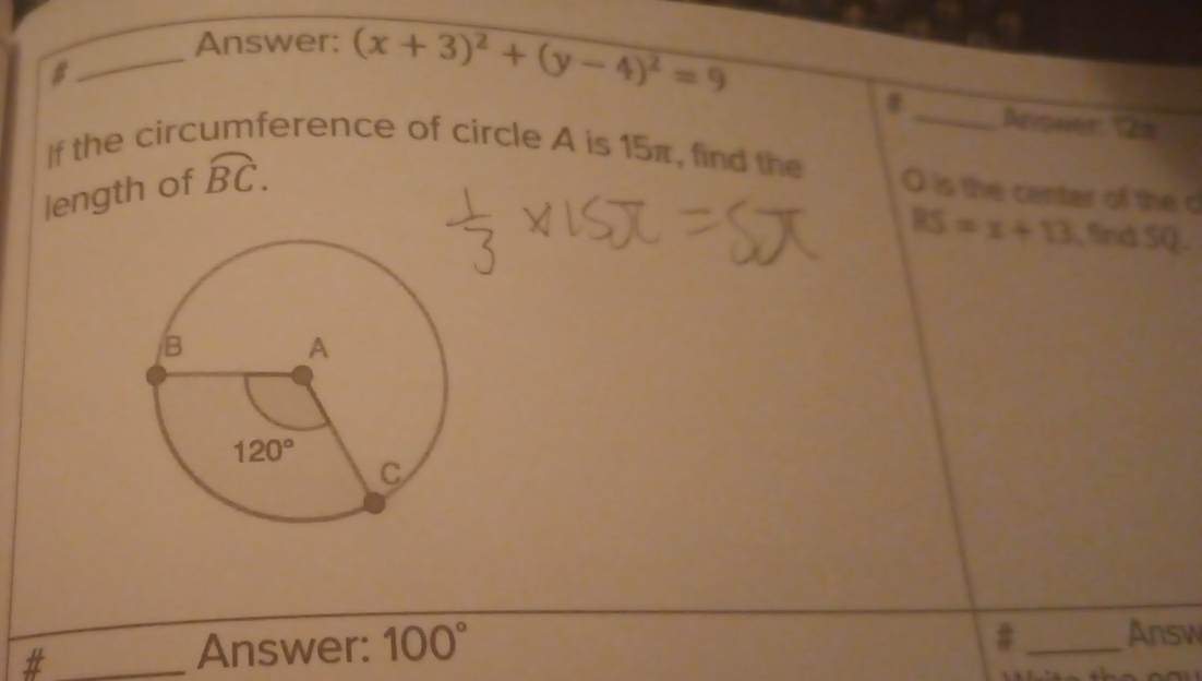 Answer: (x+3)^2+(y-4)^2=9
#
#_ Avswer Von
If the circumference of circle A is 15π, find the
length of widehat BC. O is the center of the c
BS=x+13 , find SQ.
#
_#
Answer: 100° _Answ