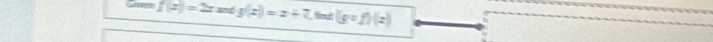 Sen f(x)=2x and g(x)=x+7 Rives' (gcirc f)(x)