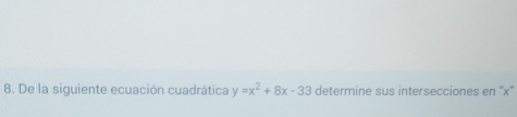 De la siguiente ecuación cuadrática y=x^2+8x-33 determine sus intersecciones en '' x ''