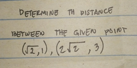 DETERMINB TH DISTANCE 
BETWEEN THE GNEW POINT
(sqrt(2),1), (2sqrt(2),3)