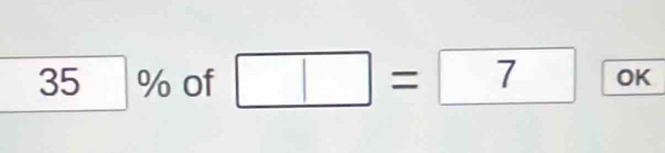 35% of □ =7 OK