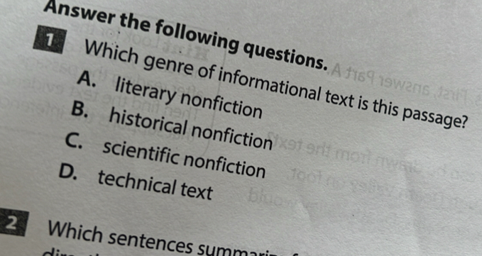 Answer the following questions.
Which genre of informational text is this passage?
A. literary nonfiction
B. historical nonfiction
C. scientific nonfiction
D. technical text
2 Which sentences summ