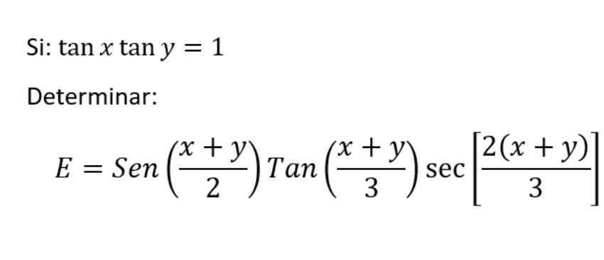 Si: tan xtan y=1
Determinar:
E=sen ( (x+y)/2 )Tan( (x+y)/3 )sec [ (2(x+y))/3 ]