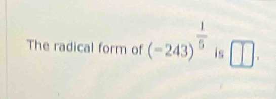 The radical form of (-243)^ 1/5 is□.