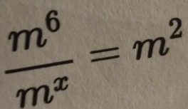  m^6/m^x =m^2