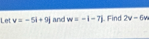 Let v=-5i+9j and w=-i-7j. Find 2v-6