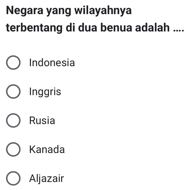 Negara yang wilayahnya
terbentang di dua benua adalah ....
Indonesia
Inggris
Rusia
Kanada
Aljazair