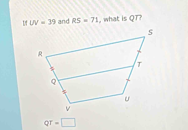 If UV=39 and RS=71 , what is QT?
QT=□