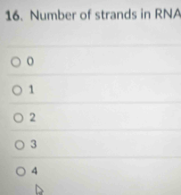 Number of strands in RNA
o
1
2
3
4