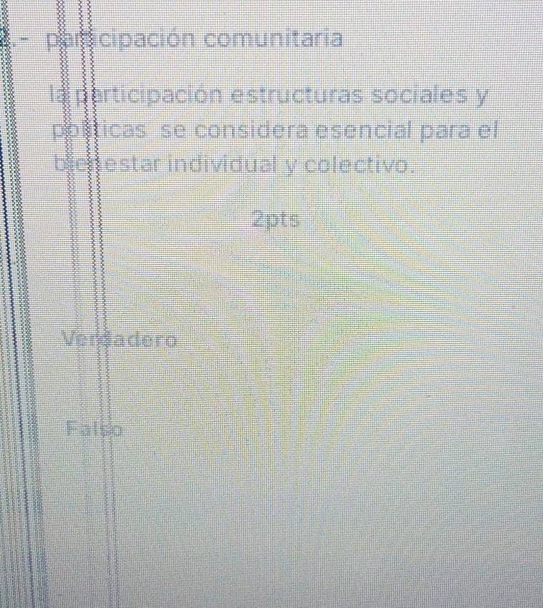 participación comunitaria
la participación estructuras sociales y
polticas se considera esencial para el
blenestar individual y colectivo.
2pts
Verdadero
Falso