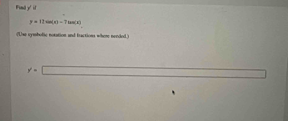 Find y if
y=12sin (x)-7tan (x)
(Use symbolic notation and fractions where needed.)
y'=□ (-38,...
 1/2 