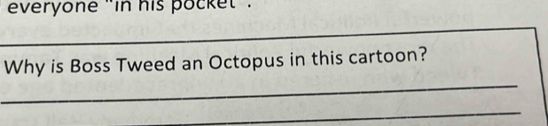 everyone ''in his pocket . 
_ 
_ 
_ 
Why is Boss Tweed an Octopus in this cartoon? 
_