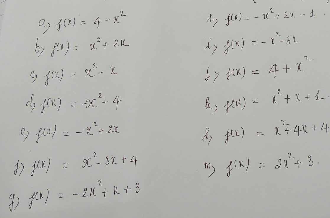 a f(x)=4-x^2
A) f(x)=-x^2+2x-1
6) f(x)=x^2+2x ) f(x)=-x^2-3x
f(x)=x^2-x
f(x)=4+x^2
do f(x)=-x^2+4
f(x)=x^2+x+1
e f(x)=-x^2+2x
X, f(x)=x^2+4x+4
) f(x)=x^2-3x+4 f(x)=2x^2+3
my 
④) f(x)=-2x^2+x+3