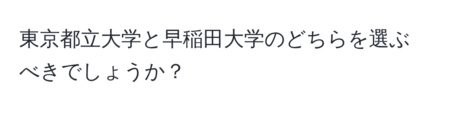 東京都立大学と早稲田大学のどちらを選ぶべきでしょうか？