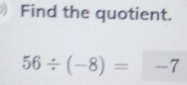 Find the quotient.
56/ (-8)=-7