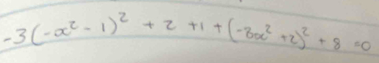 -3(-x^2-1)^2+2+1+(-3x^2+2)^2+8=0