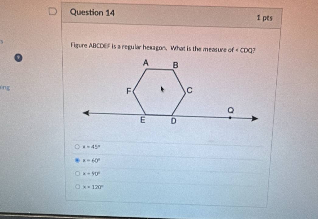 Figure ABCDEF is a regular hexagon. What is the measure of ∠ CDQ ?
ing
x=45°
x=60°
x=90°
x=120°