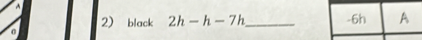 black 2h-h-7h _  -6h A
a