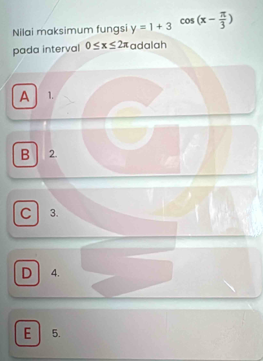 Nilai maksimum fungsi y=1+3 cos (x- π /3 )
pada interval 0≤ x≤ 2π adalah
A 1.
B 2.
C 3.
D 4.
E 5.