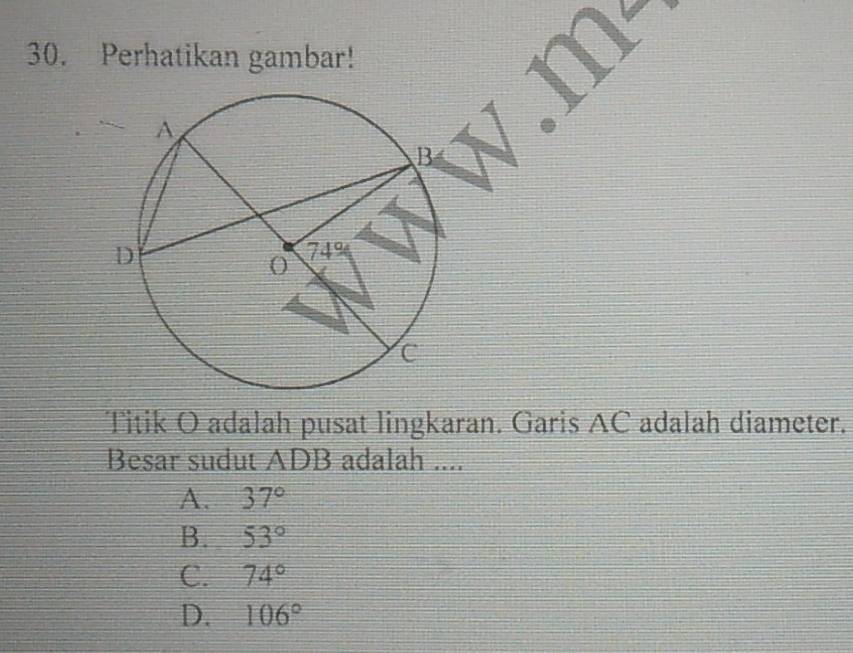 Perhatikan gambar!
11x 
Titik O adalah pusat lingkaran. Garis AC adalah diameter.
Besar sudut ADB adalah ....
A. 37°
B. 53°
C. 74°
D. 106°