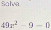 Solve.
49x^2-9=0