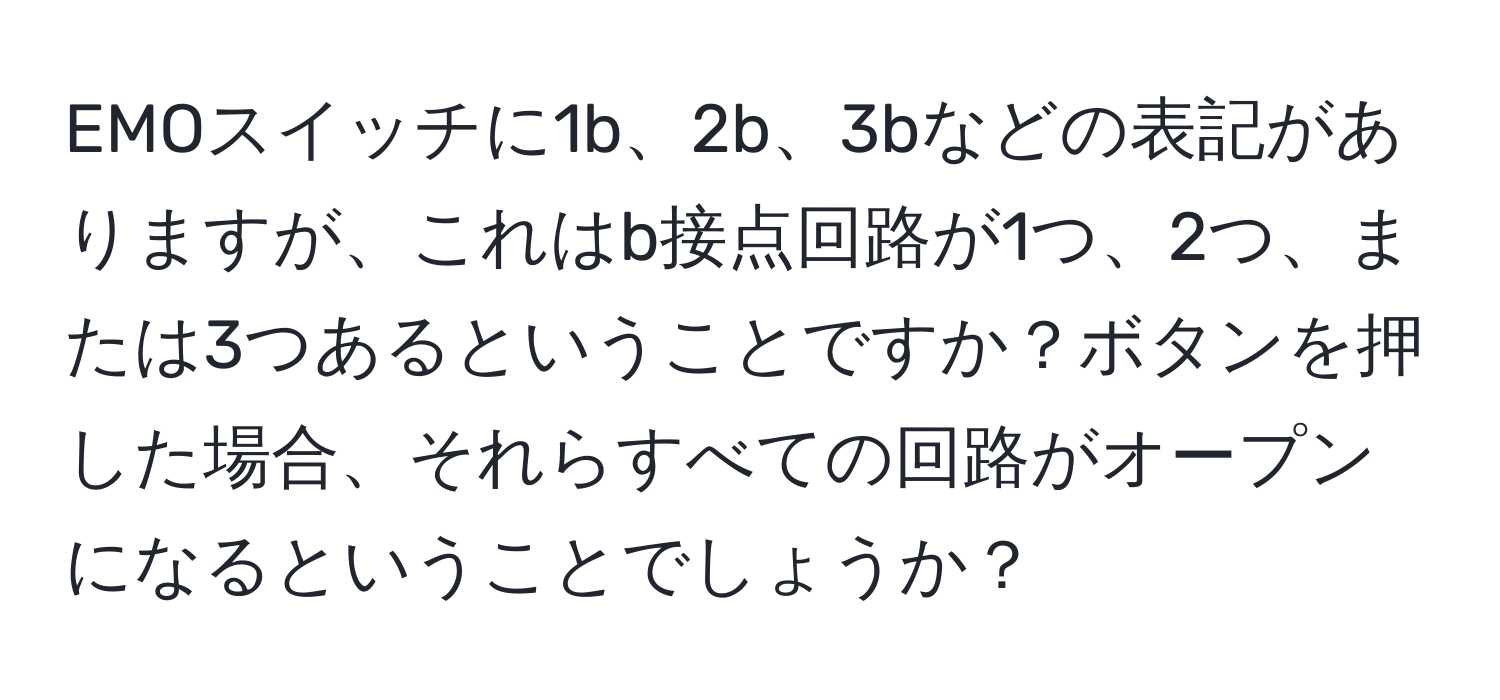 EMOスイッチに1b、2b、3bなどの表記がありますが、これはb接点回路が1つ、2つ、または3つあるということですか？ボタンを押した場合、それらすべての回路がオープンになるということでしょうか？