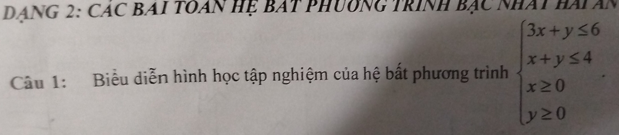 DANG 2: CáC BAI TOAn Hệ BAT PHUơnG TRINH Bạc NHAt Hài ăn 
Câu 1: Biểu diễn hình học tập nghiệm của hệ bất phương trình beginarrayl 3x+y≤ 6 x+y≤ 4 x≥ 0 y≥ 0endarray..