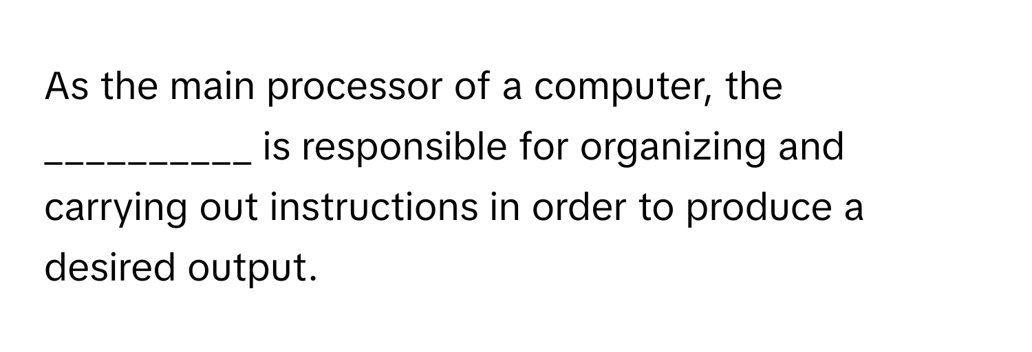 Solved: As the main processor of a computer, the __________ is ...