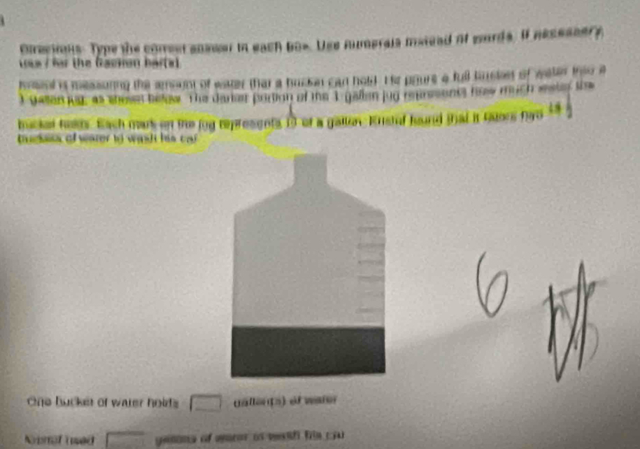 curecians. Type the correst ansser in each bos. Use numerals matead of words. if necessery 
a /for the famnon bartet 
ieend is messuring the amoont of water that a bucken can hold. I e poure a full knstst of water thso a
3 gallen kat as shesed below The daer porion of the 1 gallen jug rearssonts haw much seate the 
buckel hol. Each markon the jog represents 1 of a gallon. Kristof hound that it Quors firo 4 1
tugkess of water to wish his cf 
One bucker of water hoids □ callonts) of ware 
Nimof used overline □  geons of warer os wed his cu