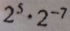 2^5· 2^(-7)