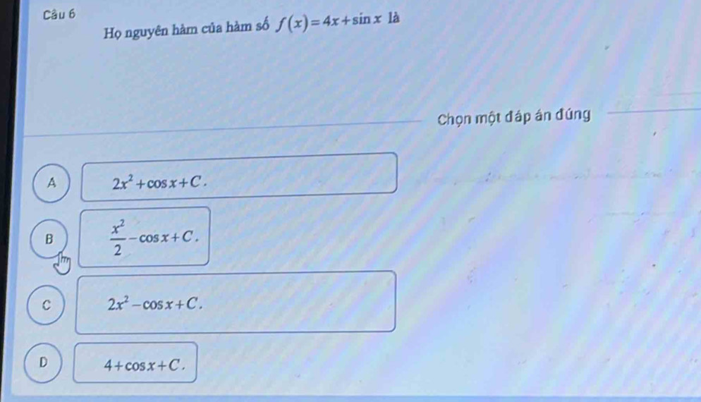 là
Họ nguyên hàm của hàm số f(x)=4x+sin x
Chọn một đáp án đúng
A 2x^2+cos x+C.
B  x^2/2 -cos x+C.
C 2x^2-cos x+C.
D 4+cos x+C.