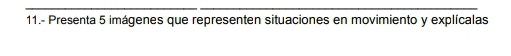 11.- Presenta 5 imágenes que representen situaciones en movimiento y explícalas